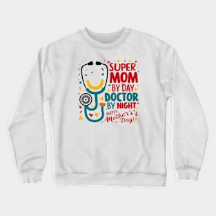 Super mom By Day Doctor By Night Happy mother's day | Mother's day | mom lover gifts Crewneck Sweatshirt